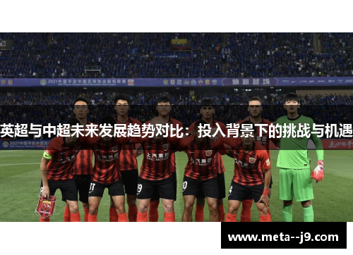 英超与中超未来发展趋势对比：投入背景下的挑战与机遇