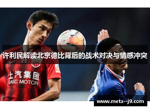 许利民解读北京德比背后的战术对决与情感冲突