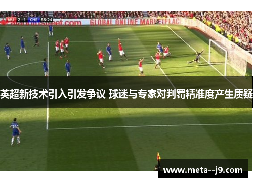 英超新技术引入引发争议 球迷与专家对判罚精准度产生质疑