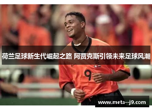 荷兰足球新生代崛起之路 阿贾克斯引领未来足球风潮
