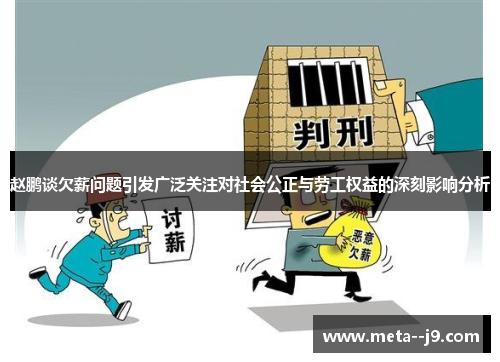 赵鹏谈欠薪问题引发广泛关注对社会公正与劳工权益的深刻影响分析