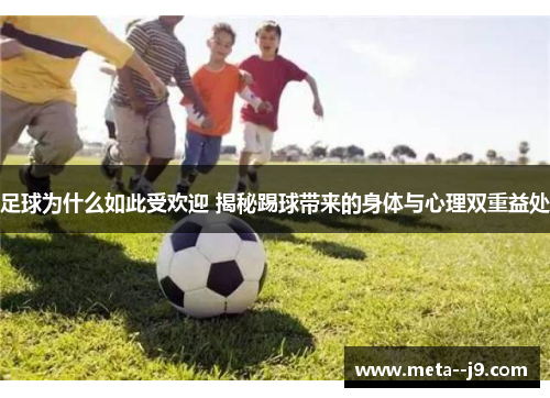 足球为什么如此受欢迎 揭秘踢球带来的身体与心理双重益处