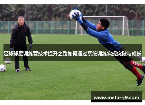 足球球星训练营技术提升之路如何通过系统训练实现突破与成长