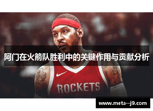 阿门在火箭队胜利中的关键作用与贡献分析 阿门在火箭队胜利中的关键作用与贡献分析
