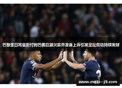 巴黎圣日耳曼拒付姆巴佩巨额欠薪并准备上诉引发足坛震动持续发酵